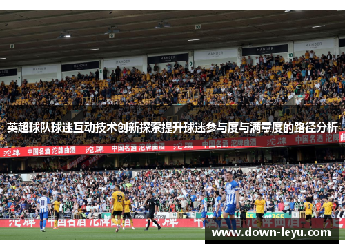 英超球队球迷互动技术创新探索提升球迷参与度与满意度的路径分析