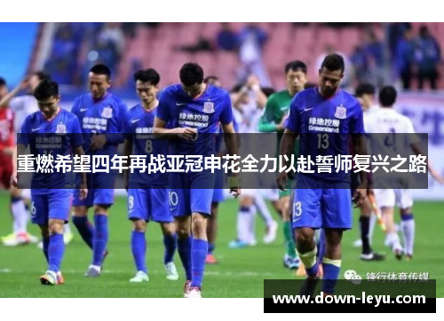 重燃希望四年再战亚冠申花全力以赴誓师复兴之路 重燃希望四年再战亚冠申花全力以赴誓师复兴之路