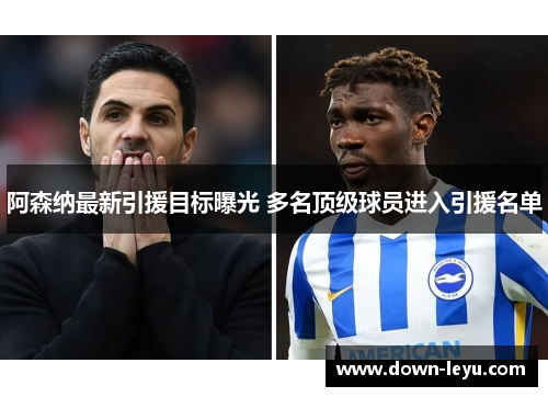 阿森纳最新引援目标曝光 多名顶级球员进入引援名单