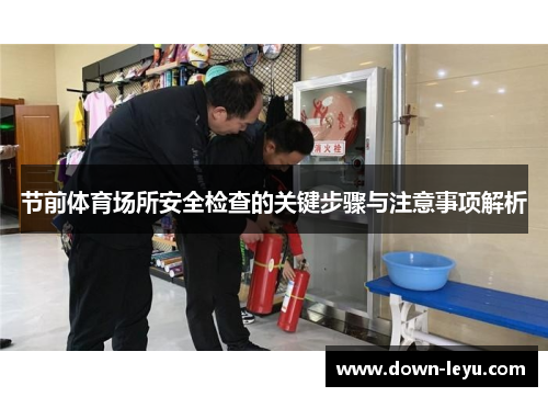 节前体育场所安全检查的关键步骤与注意事项解析