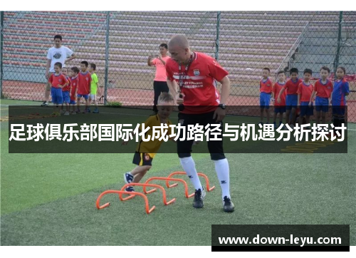 足球俱乐部国际化成功路径与机遇分析探讨