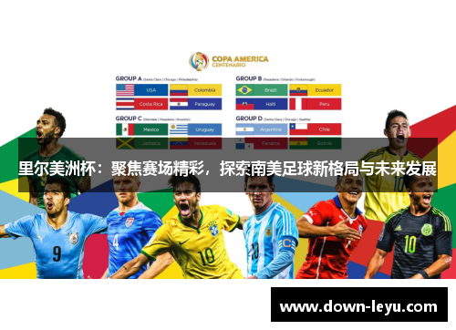 里尔美洲杯：聚焦赛场精彩，探索南美足球新格局与未来发展