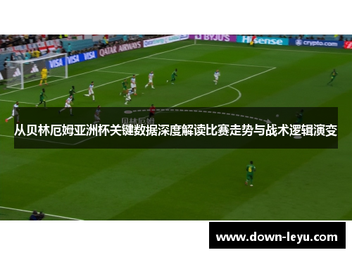 从贝林厄姆亚洲杯关键数据深度解读比赛走势与战术逻辑演变 从贝林厄姆亚洲杯关键数据深度解读比赛走势与战术逻辑演变